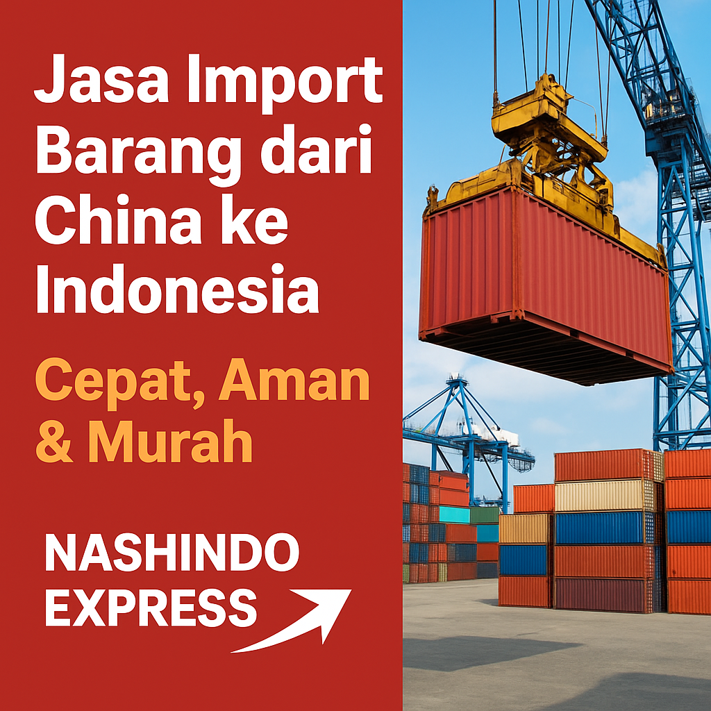 Jasa Import Barang dari China ke Indonesia – Door to Door Aman & Murah